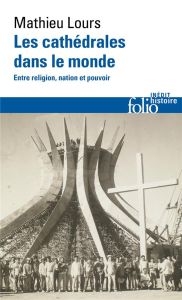 Les cathédrales dans le monde. Entre religion, nation et pouvoir - Lours Mathieu