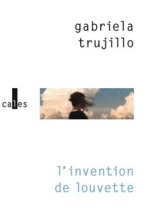 L'invention de Louvette - Trujillo Gabriela