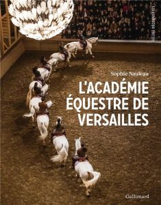 L'académie équestre de Versailles - Nauleau Sophie