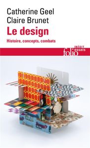 le Design - histoire, concepts, combats - Catherine Geel, Claire Brunet