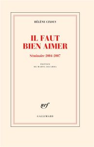 Il faut bien aimer. Séminaire 2004-2007 - Cixous Hélène - Segarra Marta