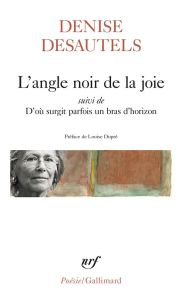 L'angle noir de la joie. Suivi de D'où surgit parfois un bras d'horizon (export hors Europe) - Desautels Denise - Dupré Louise