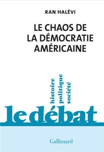 Le chaos de la démocratie américaine. Ce que révèle l'émeute du Capitole - Halévi Ran