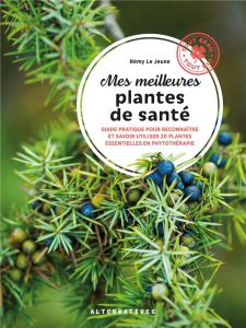 Mes meilleures plantes santé. Guide pratique pour reconnaître et savoir utiliser 20 plantes essentie - Le Jeune Rémy