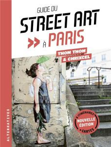 Guide du street art à Paris. Edition actualisée - THOM THOM/CHRIXCEL