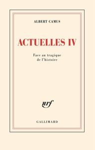 Actuelles. Tome 4, Face au tragique de l'histoire - Camus Albert - Camus Catherine - Duclert Vincent