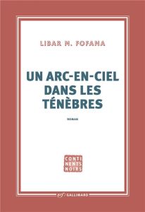 Un arc-en-ciel dans les ténèbres - Fofana Libar M.