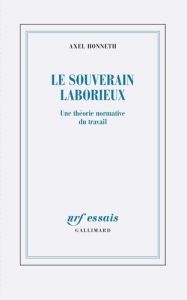 Le souverain laborieux. Une théorie normative du travail - Honneth Axel - Rusch Pierre - Joly Frédéric