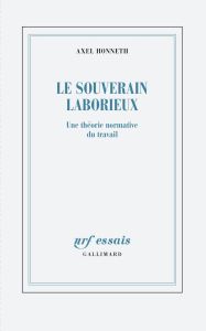 Le souverain laborieux. Une théorie normative du travail - Honneth Axel - Rusch Pierre - Joly Frédéric