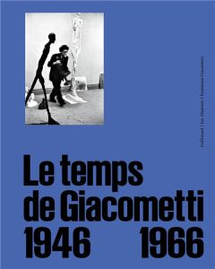 Le temps de Giacometti. 1946-1966 - Bouvard Emilie - Ténèze Annabelle - Perrin Romain