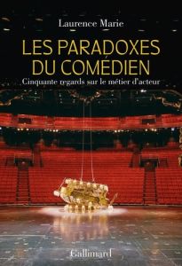 Les paradoxes du comédien. Cinquante regards sur le métier d'acteur - Marie Laurence