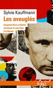 Les aveuglés. Comment Berlin et Paris ont laissé la voie libre à la Russie - Kauffmann Sylvie