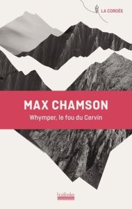 Whymper, le fou du Cervin - Chamson Max