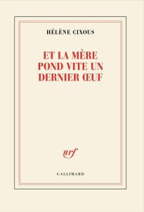 Et la mère pond vite un dernier oeuf - Cixous Hélène