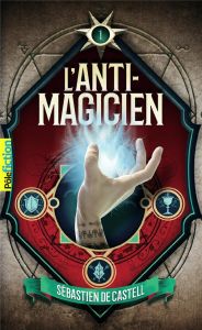 L'anti-magicien Tome 1 - Castell Sébastien de - Devaux Laetitia