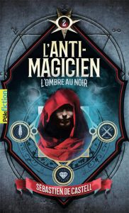 L'anti-magicien Tome 2 : L'ombre au noir - Castell Sebastien de - Devaux Laetitia