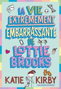 Lottie Brooks Tome 1 : La vie extrêmement embarrassante de Lottie Brooks - Kirby Katie - Rubio-Barreau Vanessa