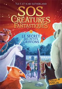 SOS Créatures fantastiques Tome 1 : Le Secret des petits griffons - Sutherland Tui-T - Sutherland Kari - Rubio-Barreau