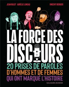 La force des discours. 20 prises de parole de femmes et d'hommes qui ont marqué l'histoire - Luneau Aurélie - Bulot Jean