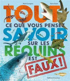 Tout ce que vous pensez savoir sur les requins est faux ! - Crumpton Nick - Scott Gavin - Viennot Bérengère