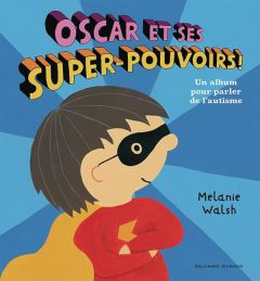 Oscar et ses super-pouvoirs ! Un album pour parler de l'autisme - Walsh Melanie - Ollier Marie