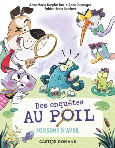 Des enquêtes au poil Tome 4 : Poissons d'avril - Desplat-Duc Anne-Marie - Dumergue Anne - Lambert F