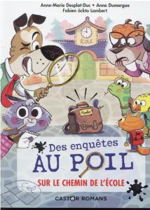 Des enquêtes au poil Tome 6 : Sur le chemin de l'école - Desplat-Duc Anne-Marie - Dumergue Anne - Ockto Lam