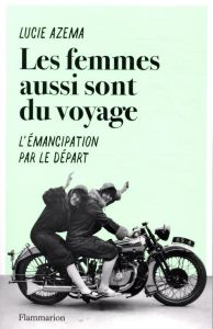 Les femmes aussi sont du voyage. L'émancipation par le départ - Azema Lucie