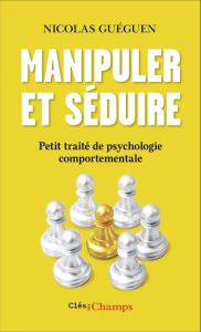 Manipuler et séduire. Petit traité de psychologie comportementale - Guéguen Nicolas