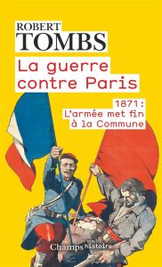 La guerre contre Paris. 1871 : l'armée met fin à la Commune - Tombs Robert - Ricard Jean-Pierre