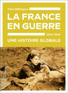 La France en guerre, 1940-1945. Une histoire globale - Millington Chris - Béru Marie-Anne de