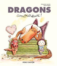 Dragons amoureux ! - Lacroix Alexandre - Badel Ronan