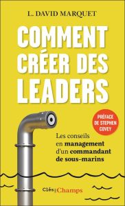 Comment créer des leaders. Les conseils en management d'un commandant de sous-marins - Marquet L. David - Covey Stephen - Roy Jocelyne