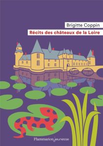 Récits des châteaux de la Loire - Coppin Brigitte - Sochard Fred