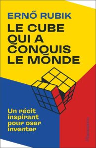 Le Cube qui a conquis le monde. Un récit inspirant pour oser inventer - Rubik Ernö - Aubard Catherine