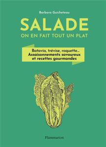 Salade, on en fait tout un plat. Batavia, trévise, roquette... Assaisonnements savoureux et recettes - Guicheteau Barbara - Madani Catherine