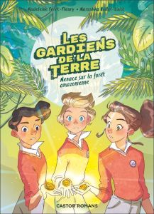 Les gardiens de la Terre Tome 1 : Menace sur la forêt amazonienne - Féret-Fleury Madeleine - Hullot-Guiot Marushka - G