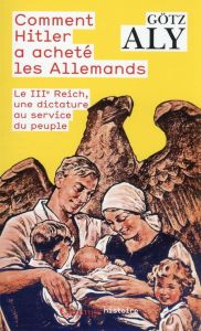 Comment Hitler a acheté les Allemands. Le IIIe Reich, une dictature au service du peuple - Götz Aly - Gravey Marie