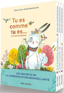 Tu es comme tu es... et 2 autres histoires. Les secrets de la communication bienveillante - Clerc Olivier - Bordicchia Gaia