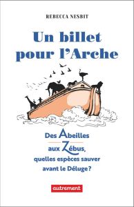 Un billet pour l’Arche. Quelles espèces sauver avant le Déluge ? - Nesbit Rebecca - Decréau Laurence