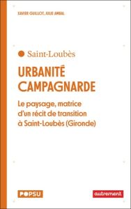 Urbanité campagnarde. Le paysage, matrice d'un récit de transition à Saint-Loubès (Gironde) - Guillot Xavier - Ambal Julie