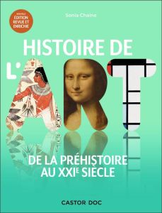 Histoire de l'art. De la Préhistoire au XXIe siècle, Edition revue et augmentée - Chaine Sonia