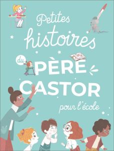 Petites histoires du Père Castor pour l'école - COLLECTIF