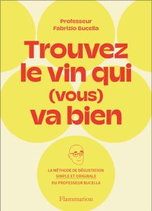 Trouvez le vin qui (vous) va bien. La méthode de dégustation simple et originale du professeur Fabri - Bucella Fabrizio - Gressard Flora