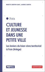 Cultures et jeunesse dans une petite ville. Les leviers du bien vivre territorial à Foix (Ariège) - Sibertin-Blanc Mariette - Barthe Laurence