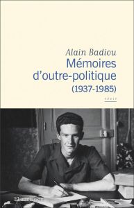 Mémoires d'outre-politique (1937-1985) - Badiou Alain