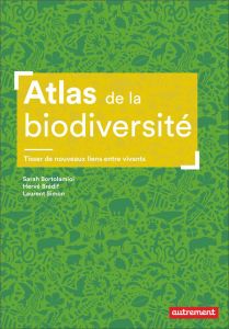 Atlas de la biodiversité. Tisser de nouveaux liens entre vivants - Bortolamiol Sarah - Bredif Hervé - Simon Laurent