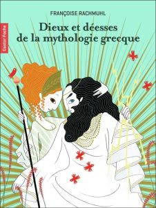 Dieux et déesses de la mythologie grecque - Rachmuhl Françoise - Gastaut Charlotte