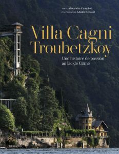 Villa Cagni Troubetzkoy. Une histoire de passion au lac de Côme - Campbell Alexandra - Renaud Khanh - Cagni Pascal -