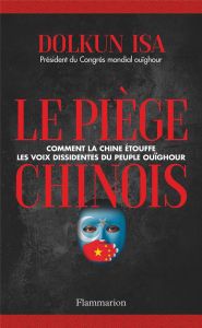 Le Piège chinois. Comment la Chine étouffe les voix dissidentes du peuple ouïghour - Dolkun Isa - Darbré Eric